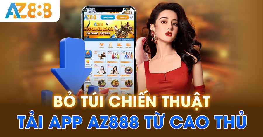 Bỏ túi chiến thuật tải app AZ888 từ cao thủ