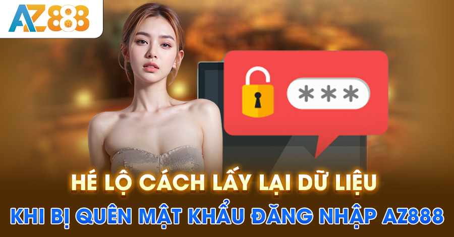 Hé lộ cách lấy lại dữ liệu khi bị quên mật khẩu đăng nhập AZ888