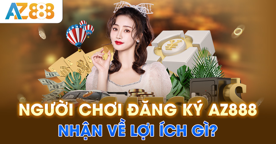 Người chơi đăng ký AZ888 nhận về lợi ích gì?