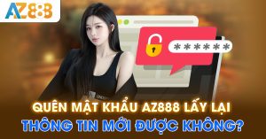 Quên mật khẩu AZ888 lấy lại thông tin mới được không?