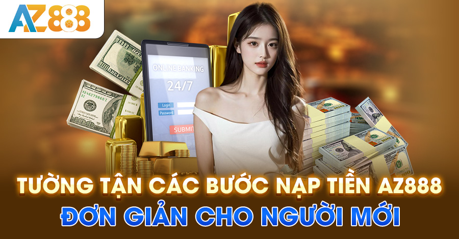 Tường tận các bước nạp tiền AZ888 đơn giản cho người mới