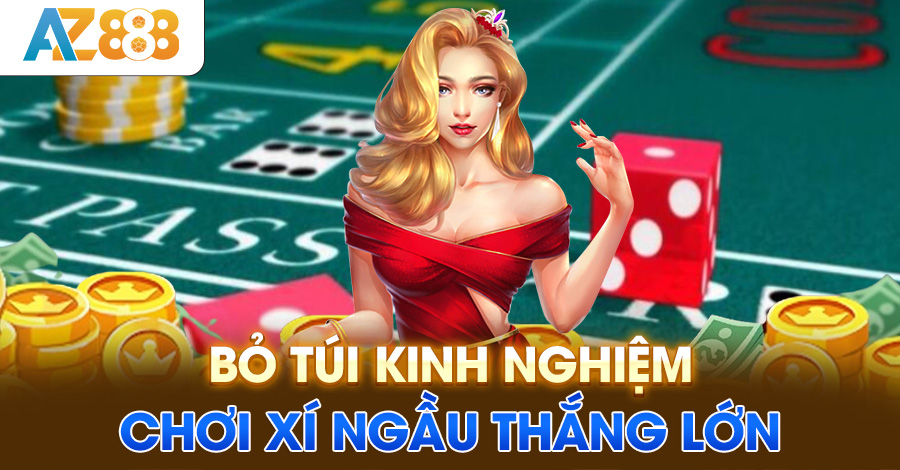 Bỏ túi kinh nghiệm chơi xí ngầu thắng lớn