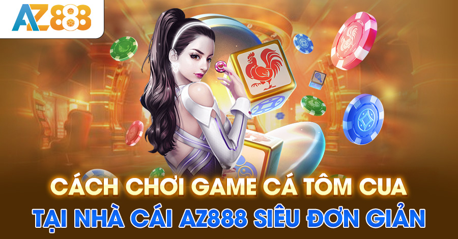 Cách chơi game cá tôm cua tại nhà cái AZ888 siêu đơn giản