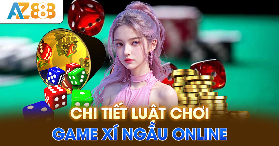 Chi tiết luật chơi game xí ngầu online