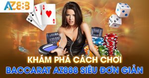 Khám phá cách chơi baccarat AZ888 siêu đơn giản