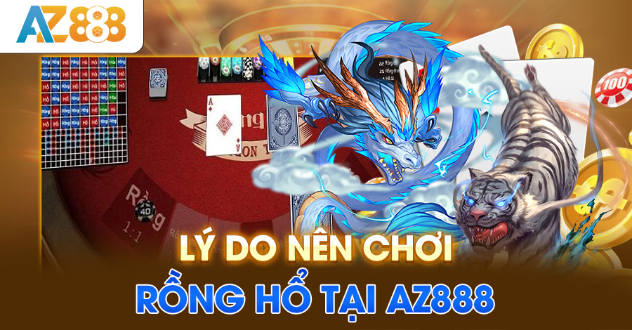 Lý do nên chơi rồng hổ tại AZ888