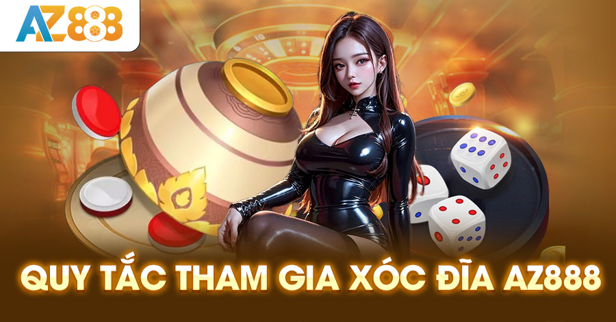 Quy tắc tham gia xóc đĩa AZ888