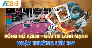 Rồng hổ AZ888 – giải trí lành mạnh, nhận thưởng liền tay