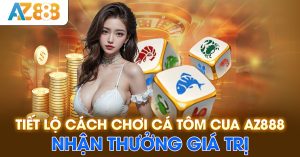 Tiết lộ cách chơi cá tôm cua AZ888 nhận thưởng giá trị