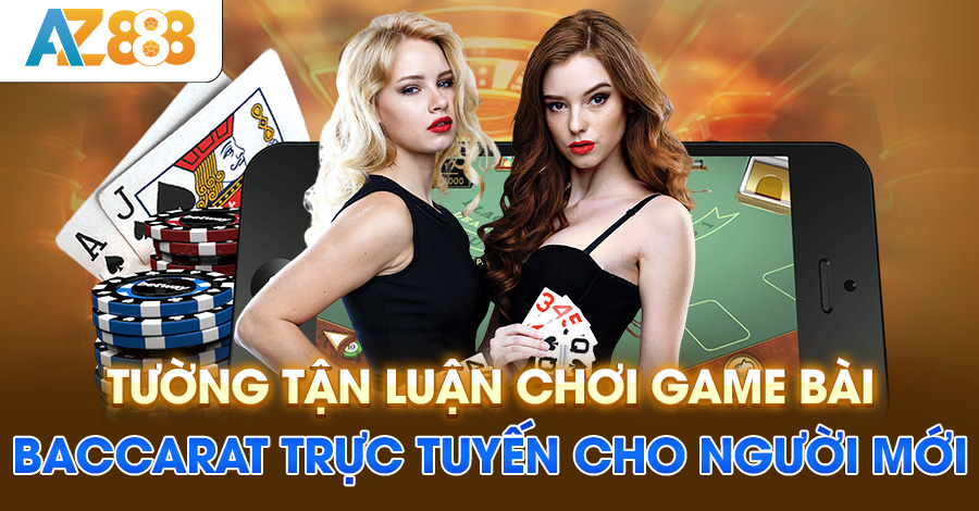 Tường tận luận chơi game bài baccarat trực tuyến cho người mới